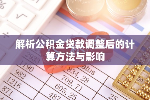 九江解析公积金贷款调整后的计算方法与影响